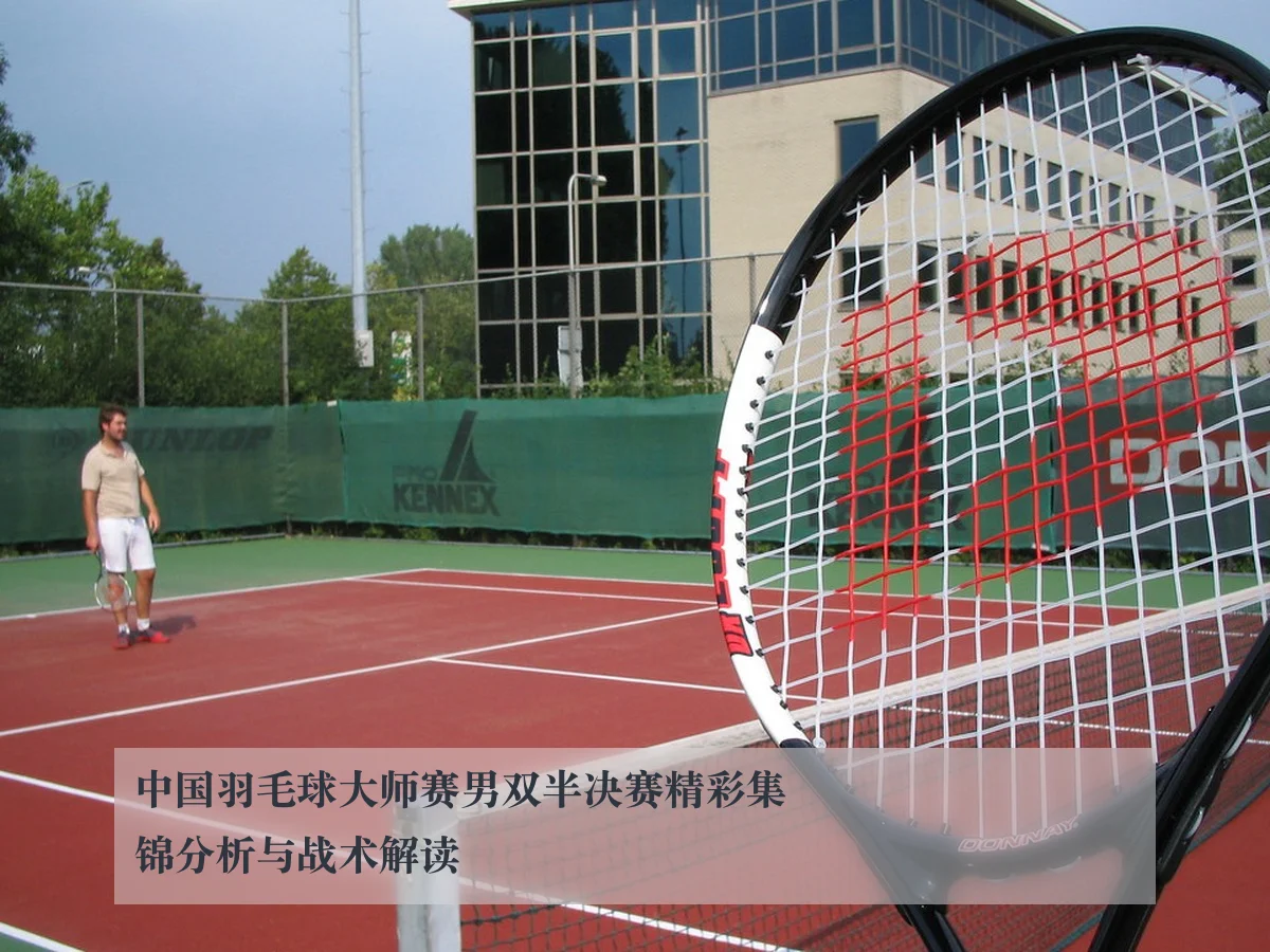 中国羽毛球大师赛男双半决赛精彩集锦分析与战术解读